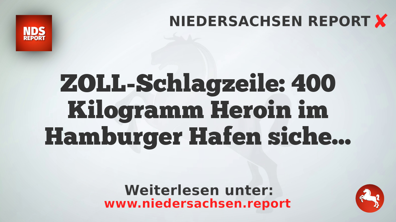 ZOLL-Schlagzeile: 400 Kilogramm Heroin im Hamburger Hafen sicher
