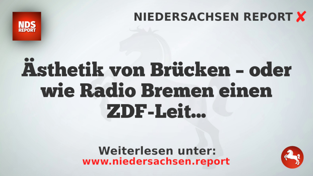 Ästhetik von Brücken – oder wie Radio Bremen einen ZDF-Leiter „zufällig“ auswählt?