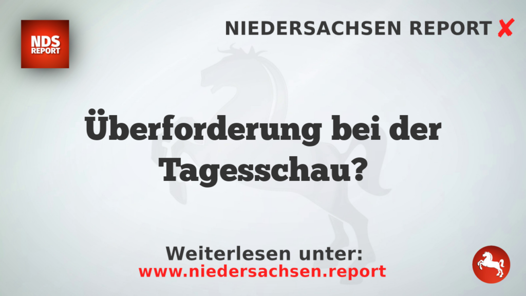 Überforderung bei der Tagesschau?