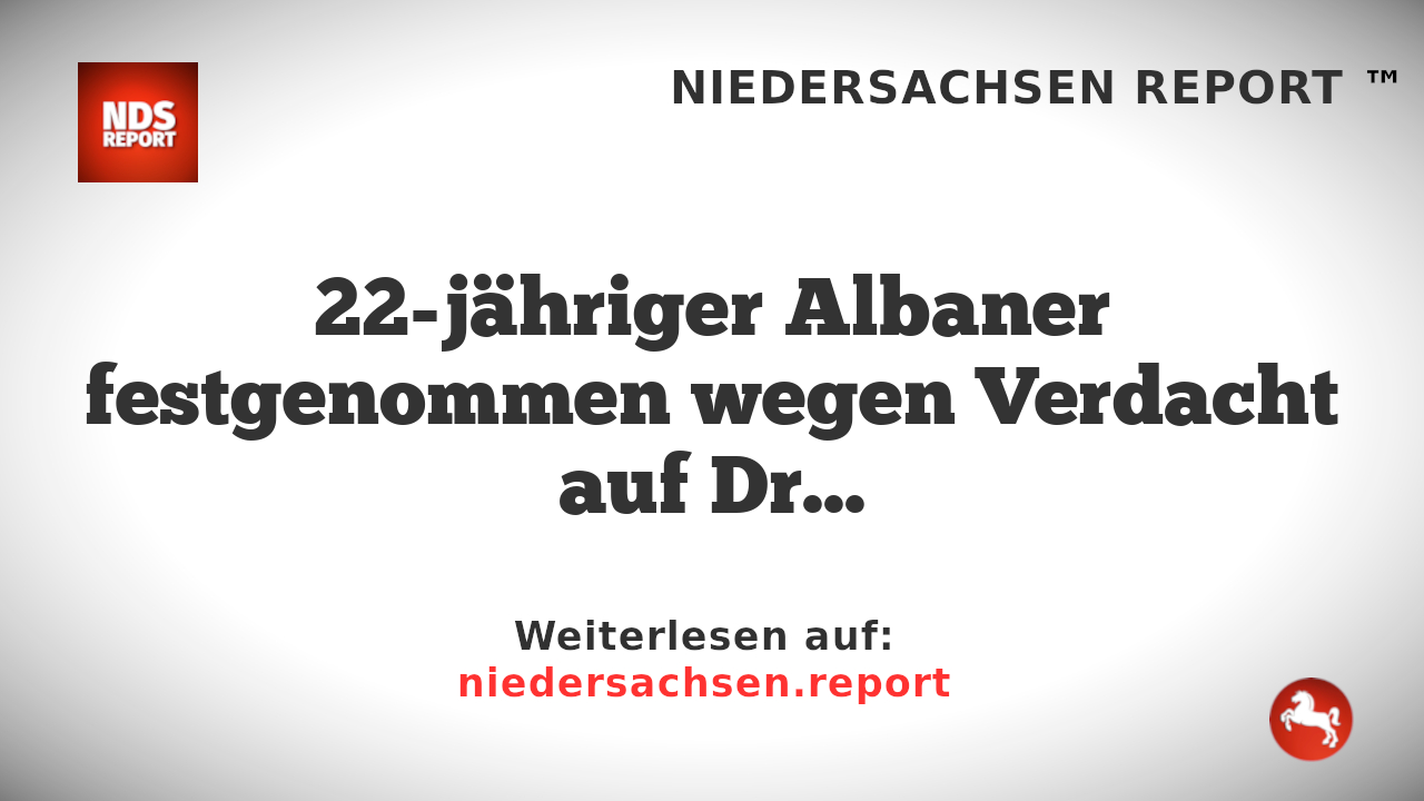 22-jähriger Albaner festgenommen wegen Verdacht auf Drogenhandel