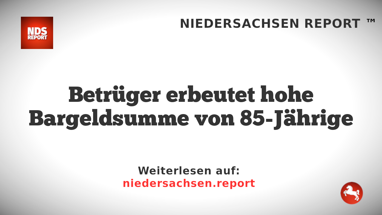 Betrüger erbeutet hohe Bargeldsumme von 85-Jährige