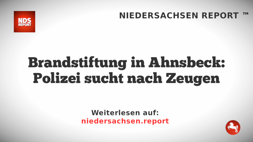 Brandstiftung in Ahnsbeck: Polizei sucht nach Zeugen