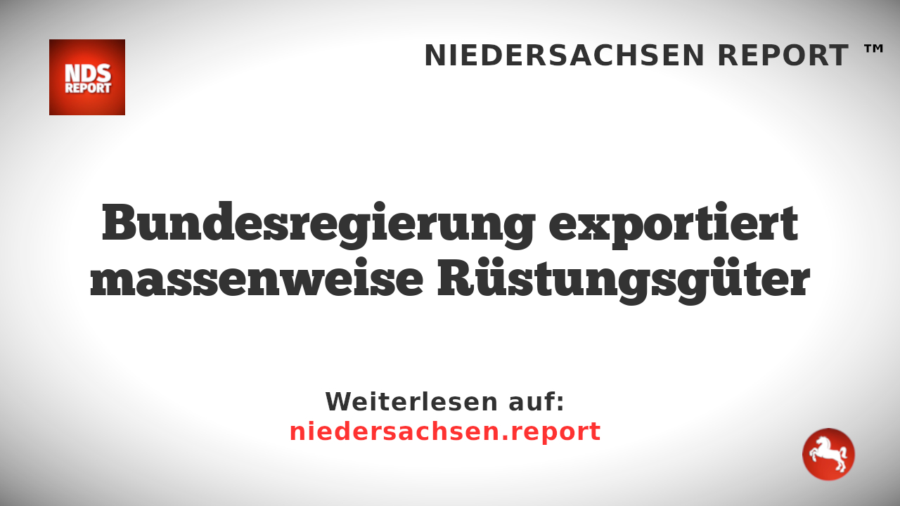 Bundesregierung exportiert massenweise Rüstungsgüter