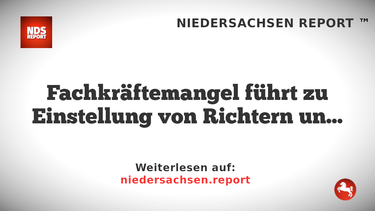 Fachkräftemangel führt zu Einstellung von Richtern und Staatsanwälten mit schlechten Noten