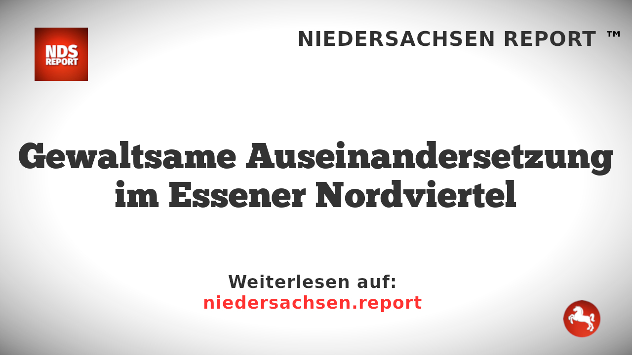 Gewaltsame Auseinandersetzung im Essener Nordviertel