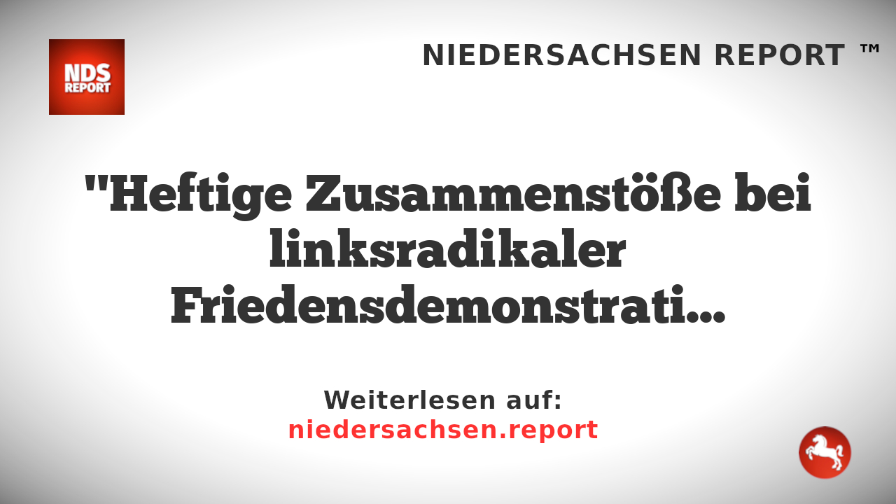 "Heftige Zusammenstöße bei linksradikaler Friedensdemonstration in Köln – Zwölf Polizisten verletzt"