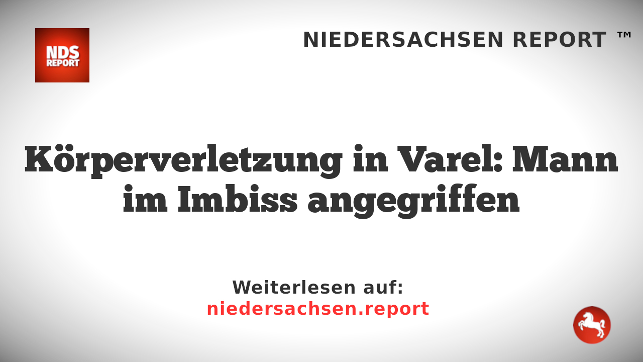 Körperverletzung in Varel: Mann im Imbiss angegriffen