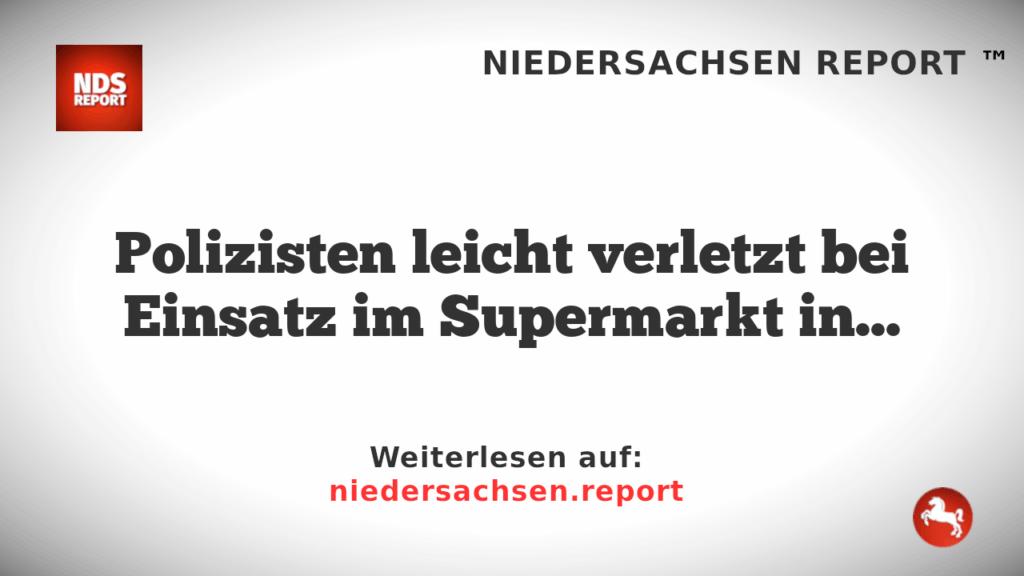 Polizisten leicht verletzt bei Einsatz im Supermarkt in Rotenburg