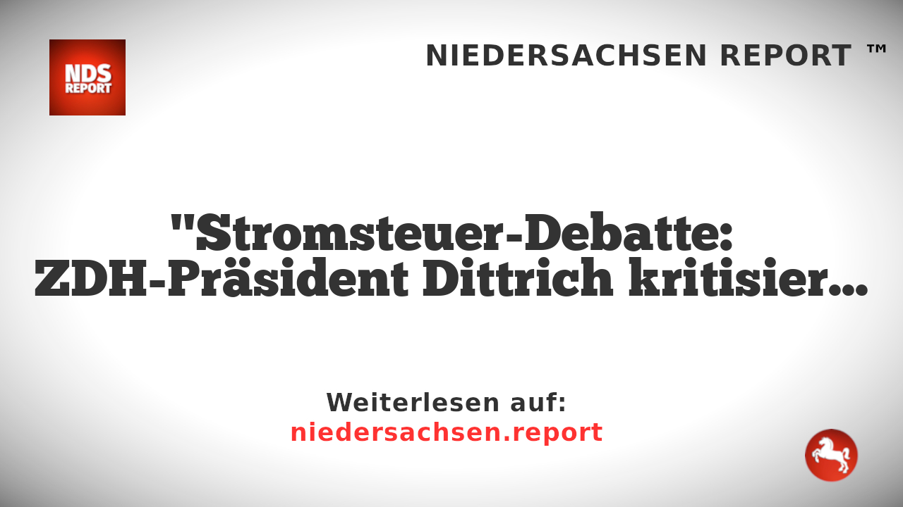 "Stromsteuer-Debatte: ZDH-Präsident Dittrich kritisiert Regierungspolitik"