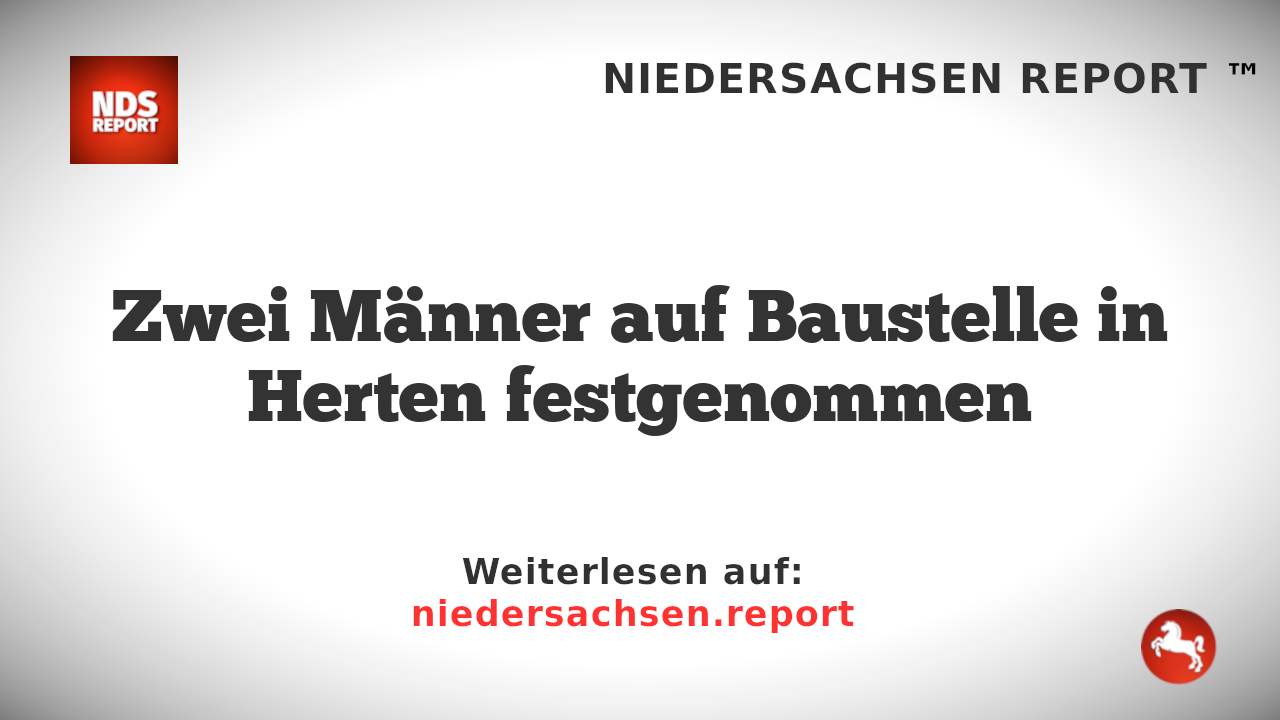 Zwei Männer auf Baustelle in Herten festgenommen