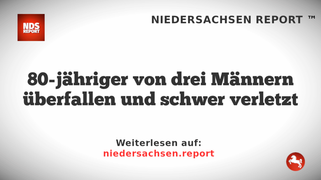 80-jähriger von drei Männern überfallen und schwer verletzt
