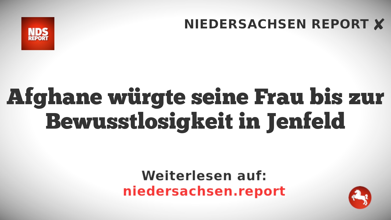 Afghane würgte seine Frau bis zur Bewusstlosigkeit in Jenfeld