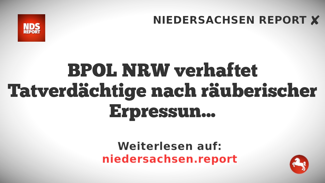 BPOL NRW verhaftet Tatverdächtige nach räuberischer Erpressung