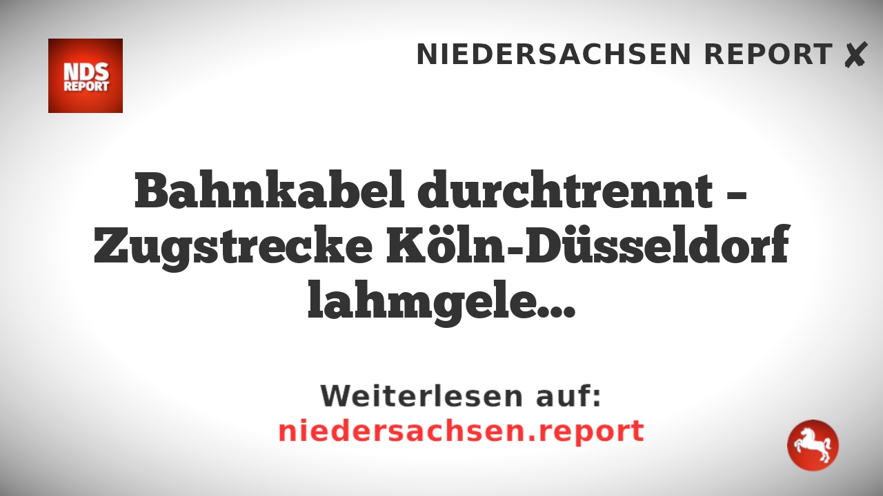 Bahnkabel durchtrennt – Zugstrecke Köln-Düsseldorf lahmgelegt