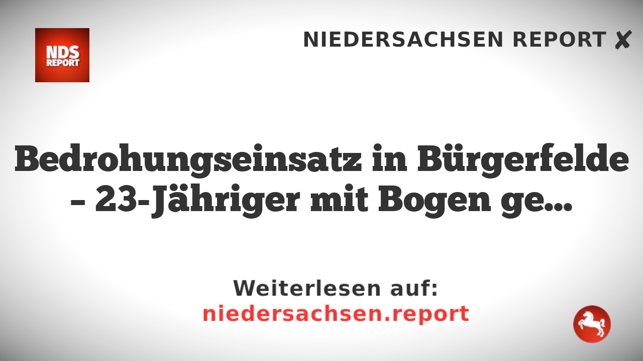 Bedrohungseinsatz in Bürgerfelde – 23-Jähriger mit Bogen gestellt