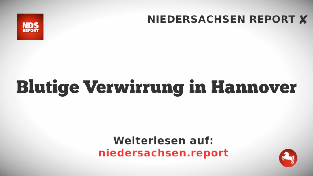 Blutige Verwirrung in Hannover