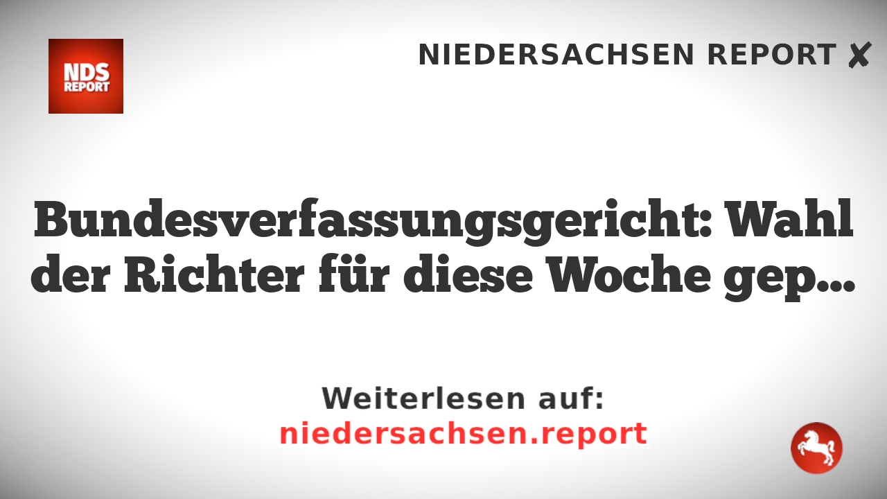 Bundesverfassungsgericht: Wahl der Richter für diese Woche geplant