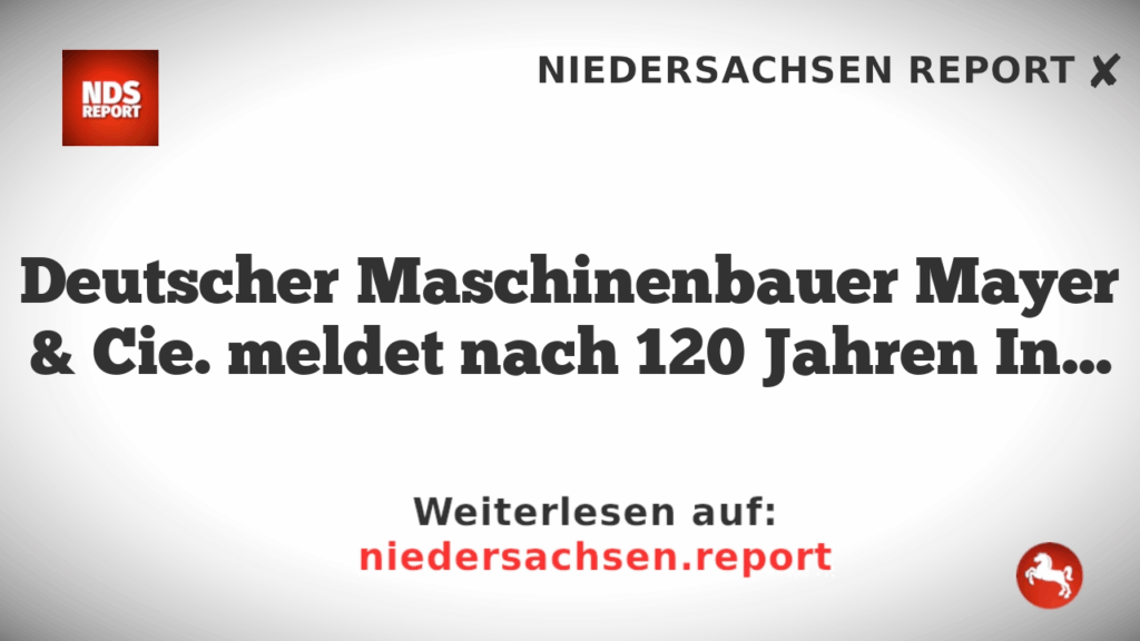 Deutscher Maschinenbauer Mayer & Cie. meldet nach 120 Jahren Insolvenz an.
