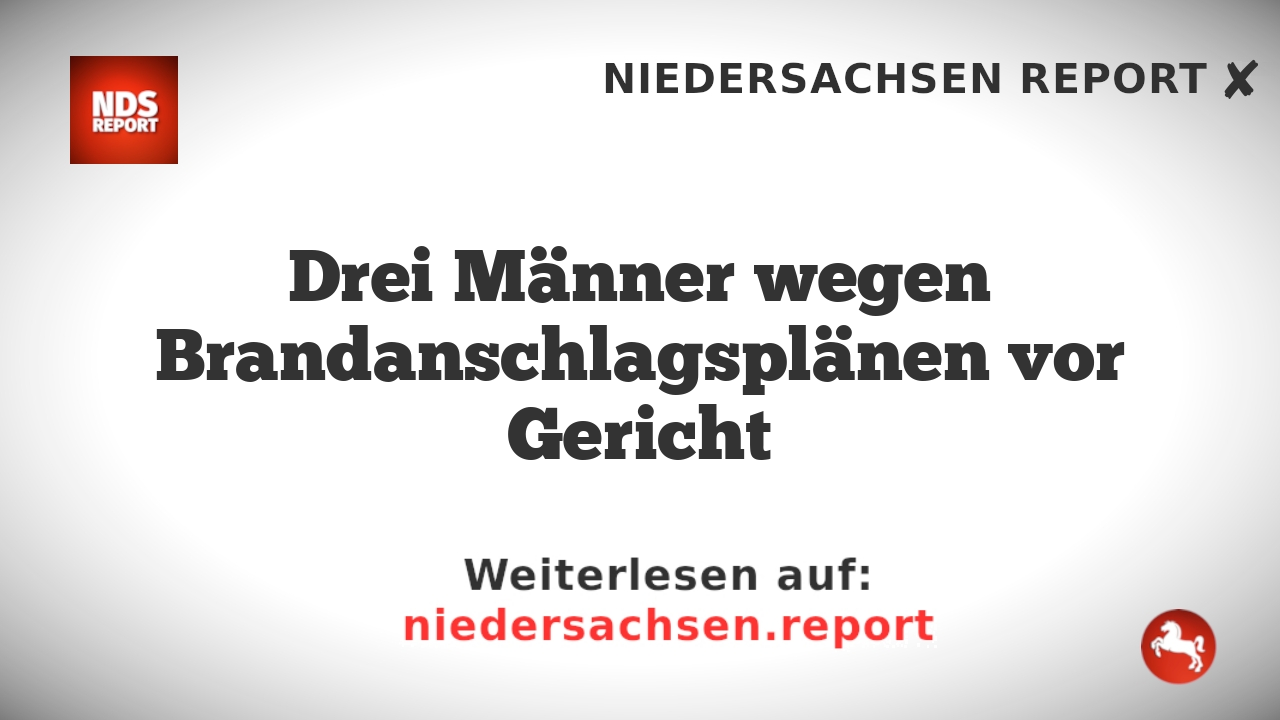 Drei Männer wegen Brandanschlagsplänen vor Gericht