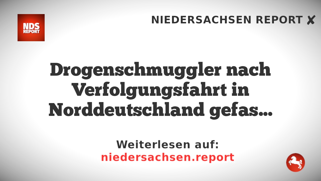 Drogenschmuggler nach Verfolgungsfahrt in Norddeutschland gefasst