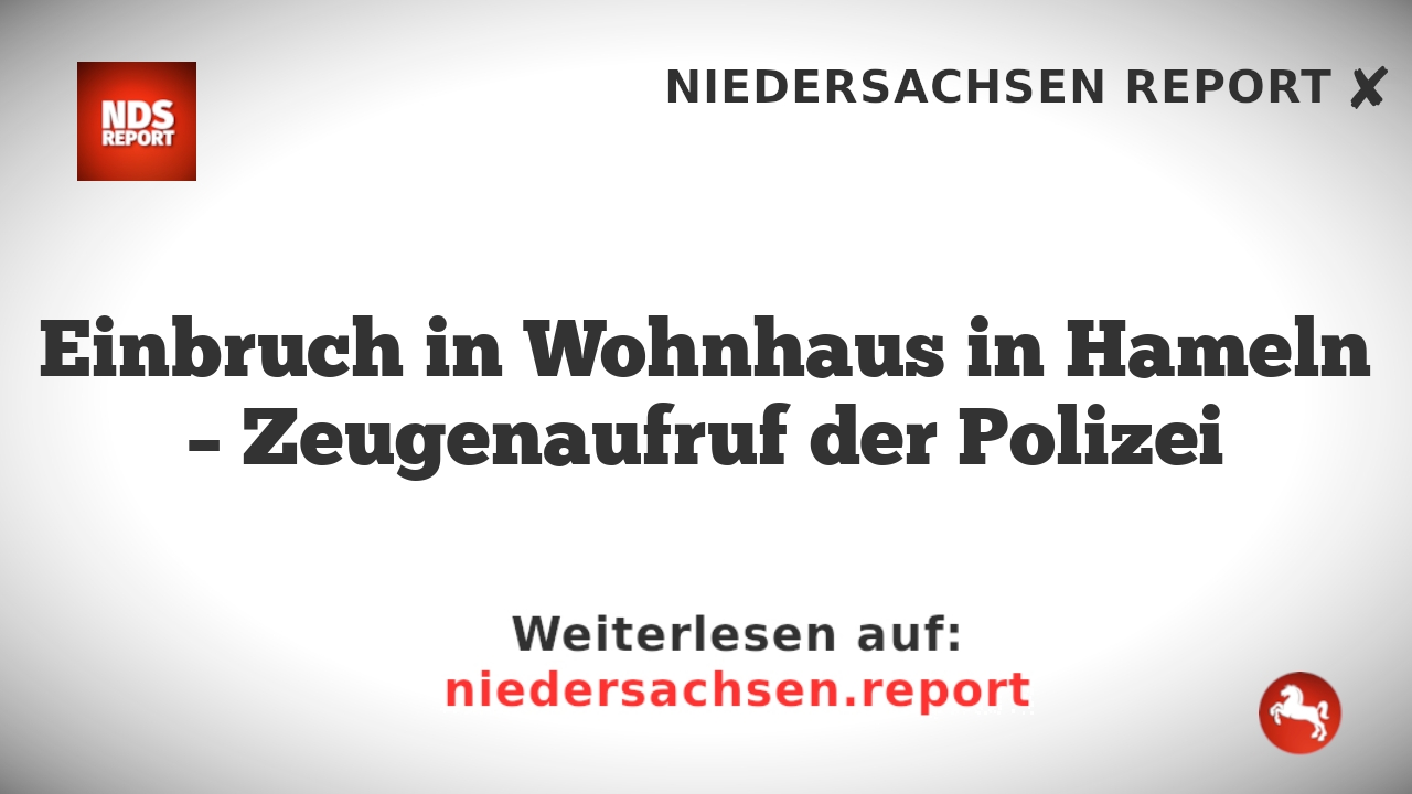Einbruch in Wohnhaus in Hameln – Zeugenaufruf der Polizei