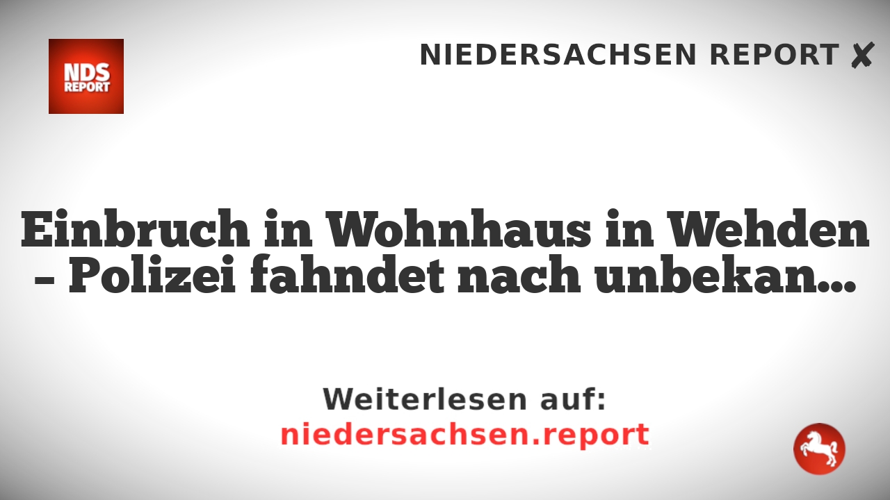 Einbruch in Wohnhaus in Wehden – Polizei fahndet nach unbekanntem Täter