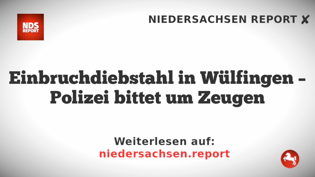 Einbruchdiebstahl in Wülfingen – Polizei bittet um Zeugen