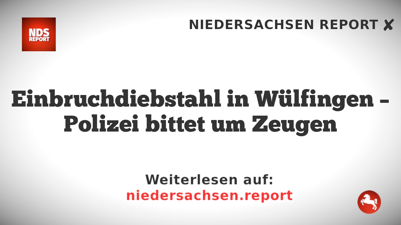 Einbruchdiebstahl in Wülfingen – Polizei bittet um Zeugen