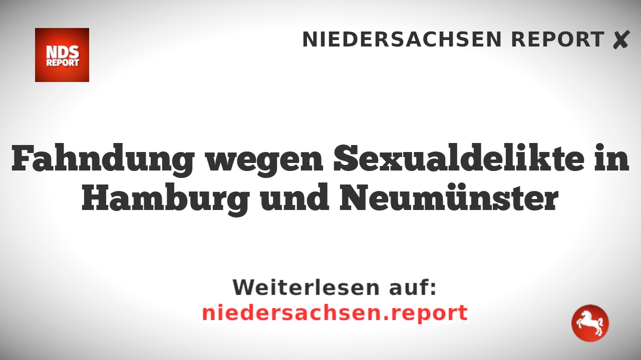 Fahndung wegen Sexualdelikte in Hamburg und Neumünster