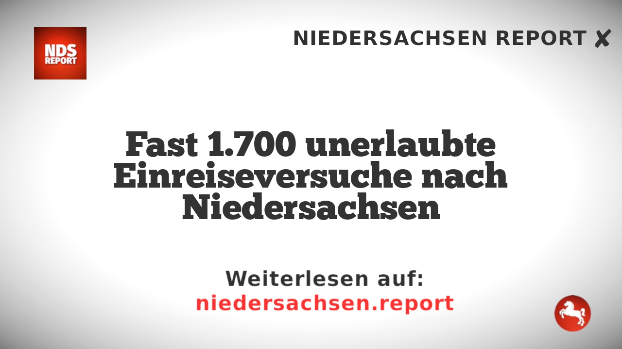 Fast 1.700 unerlaubte Einreiseversuche nach Niedersachsen