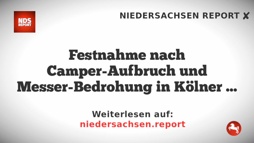 Festnahme nach Camper-Aufbruch und Messer-Bedrohung in Kölner Innenstadt