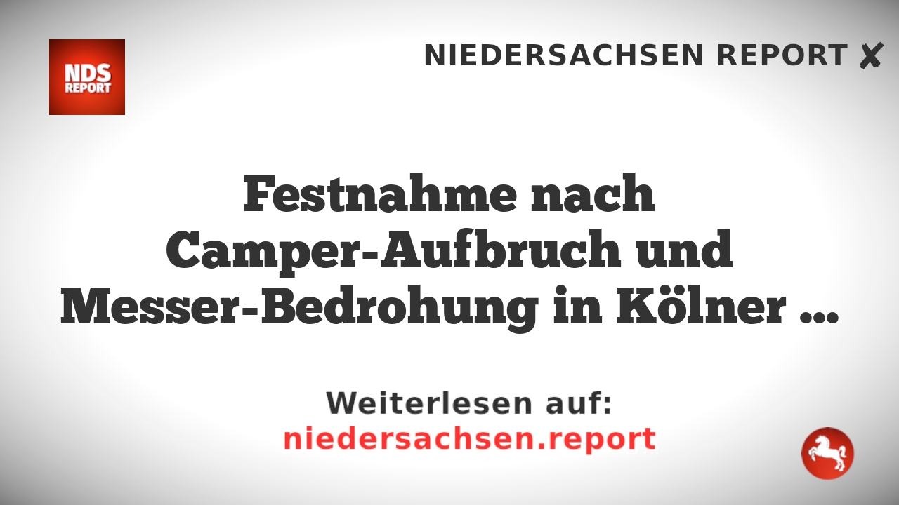 Festnahme nach Camper-Aufbruch und Messer-Bedrohung in Kölner Innenstadt