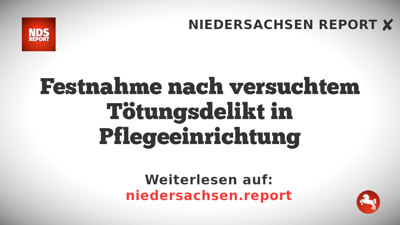 Festnahme nach versuchtem Tötungsdelikt in Pflegeeinrichtung