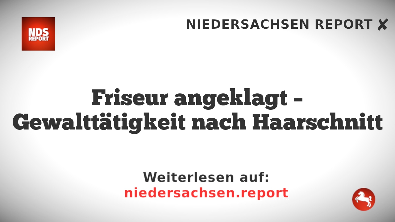 Friseur angeklagt – Gewalttätigkeit nach Haarschnitt