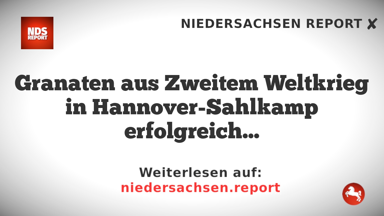 Granaten aus Zweitem Weltkrieg in Hannover-Sahlkamp erfolgreich gesprengt