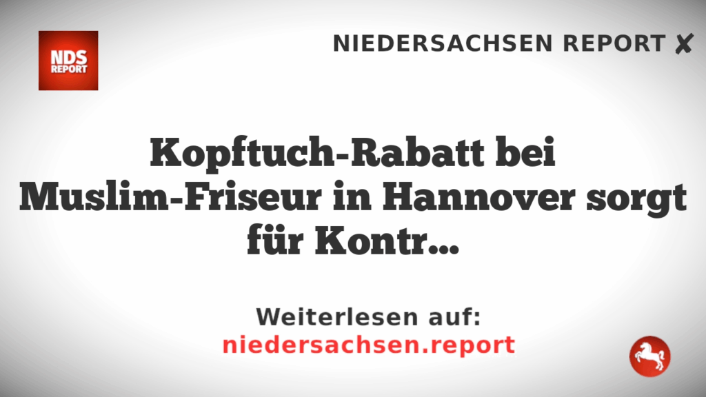 Kopftuch-Rabatt bei Muslim-Friseur in Hannover sorgt für Kontroverse