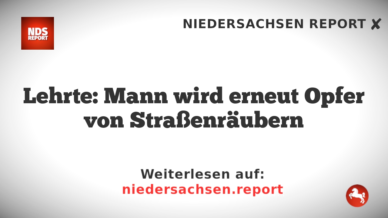 Lehrte: Mann wird erneut Opfer von Straßenräubern
