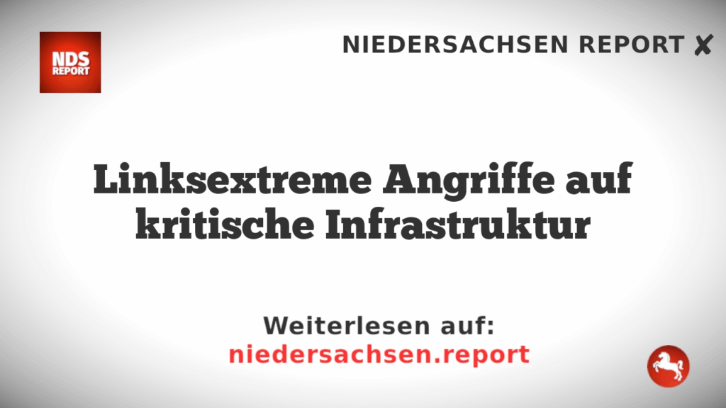Linksextreme Angriffe auf kritische Infrastruktur