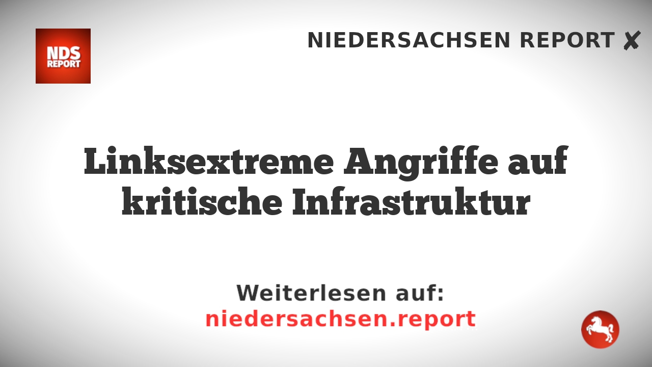 Linksextreme Angriffe auf kritische Infrastruktur