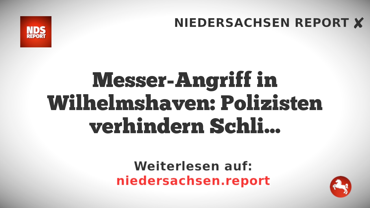 Messer-Angriff in Wilhelmshaven: Polizisten verhindern Schli…
