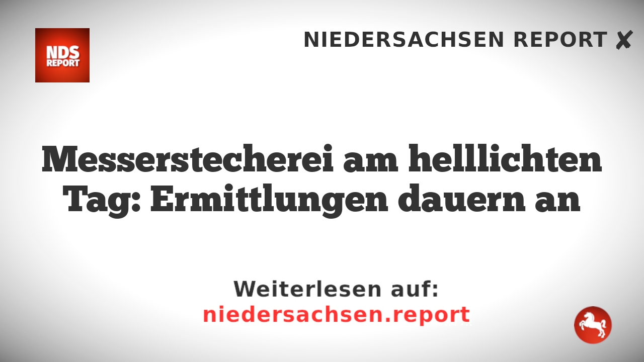 Messerstecherei am helllichten Tag: Ermittlungen dauern an