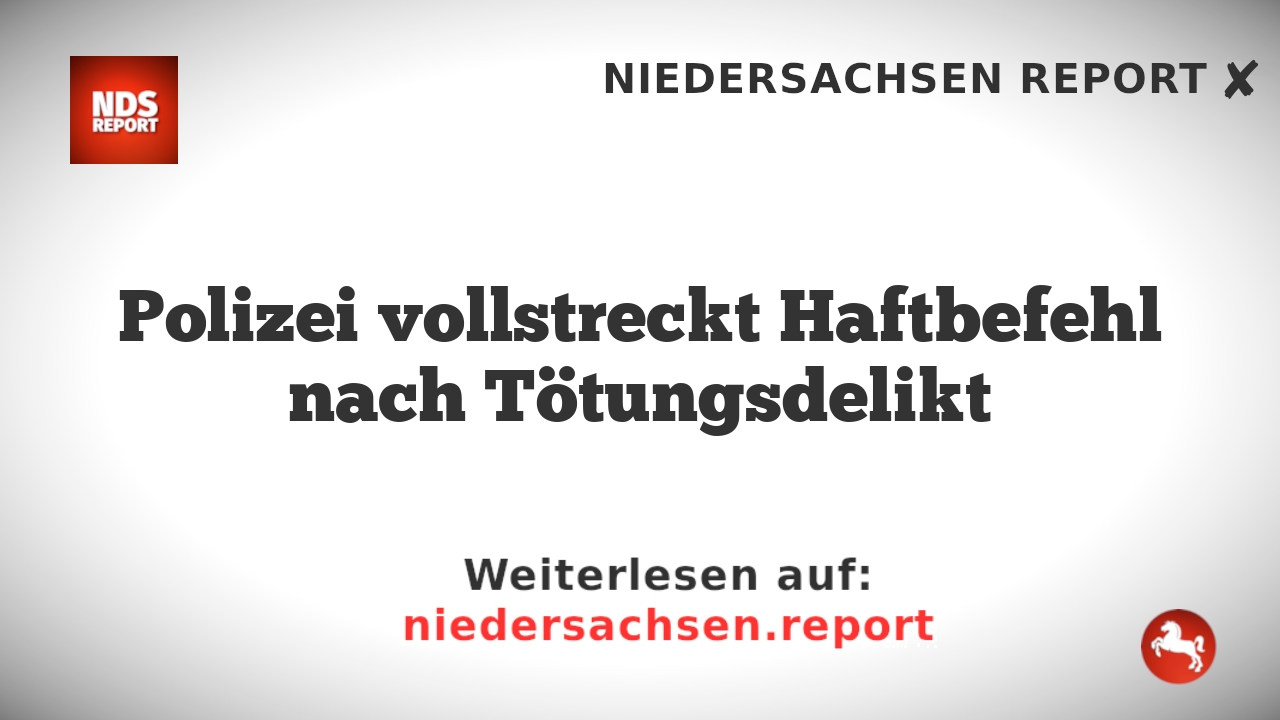 Polizei vollstreckt Haftbefehl nach Tötungsdelikt