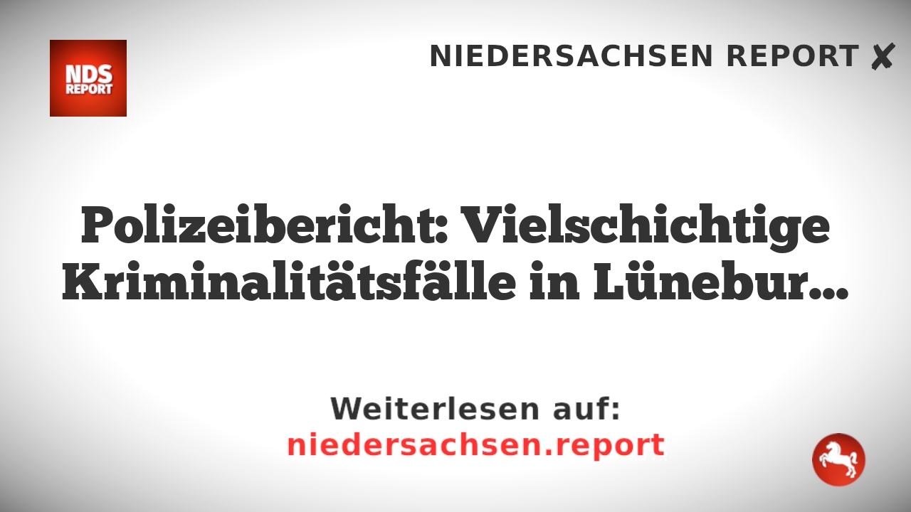 Polizeibericht: Vielschichtige Kriminalitätsfälle in Lüneburg und Umgebung