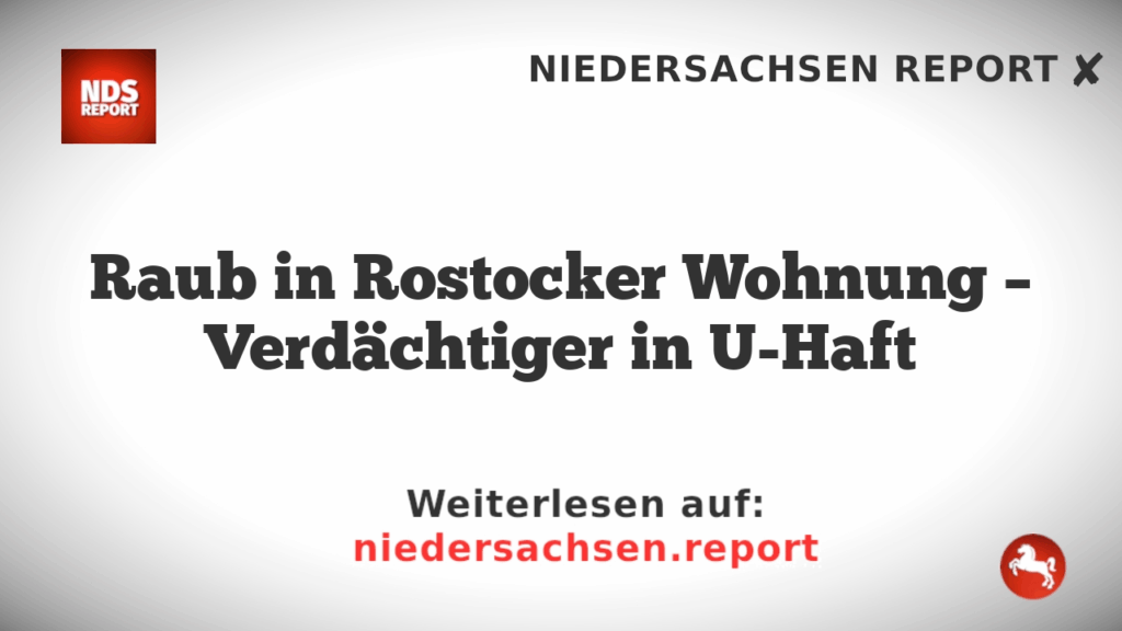 Raub in Rostocker Wohnung – Verdächtiger in U-Haft
