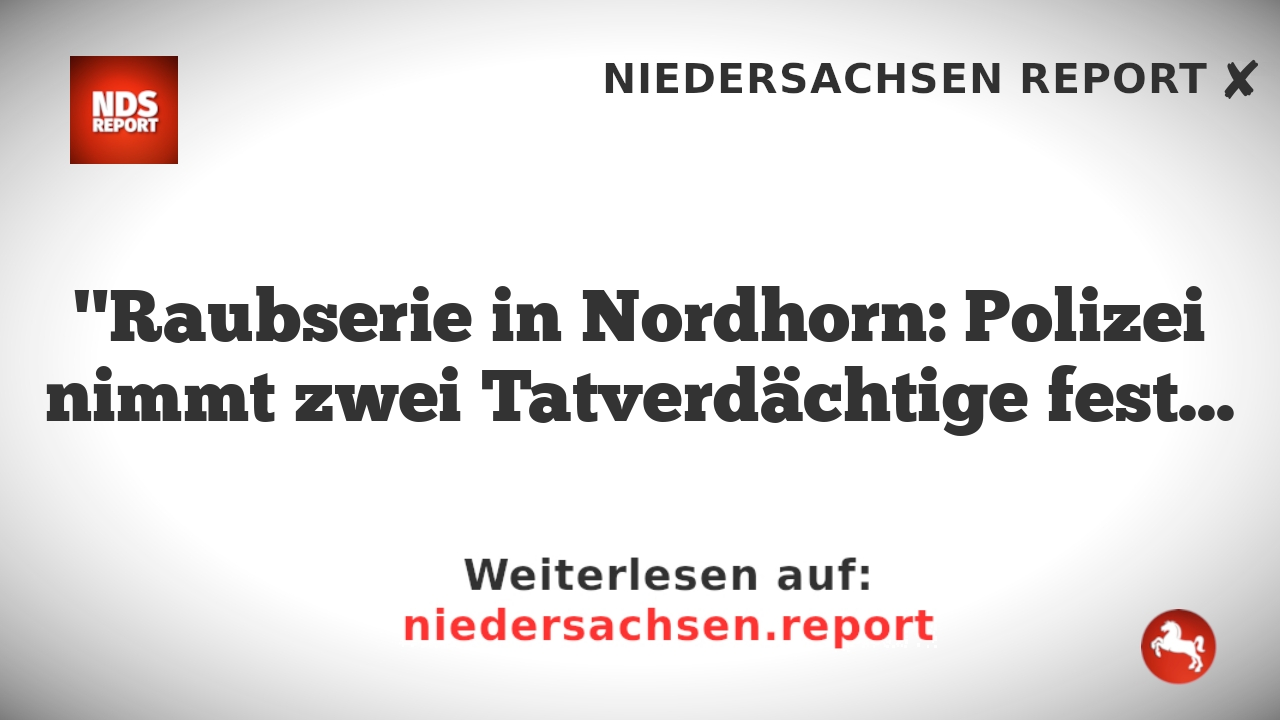 "Raubserie in Nordhorn: Polizei nimmt zwei Tatverdächtige fest"