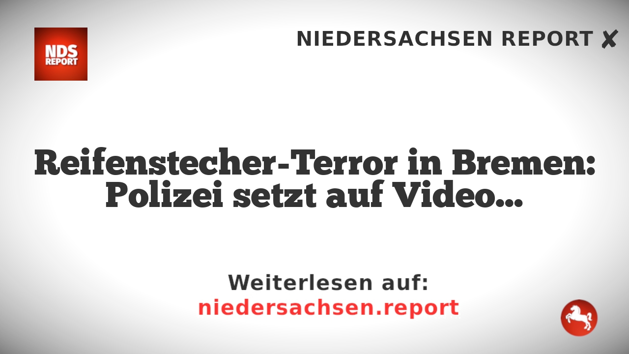 Reifenstecher-Terror in Bremen: Polizei setzt auf Video…