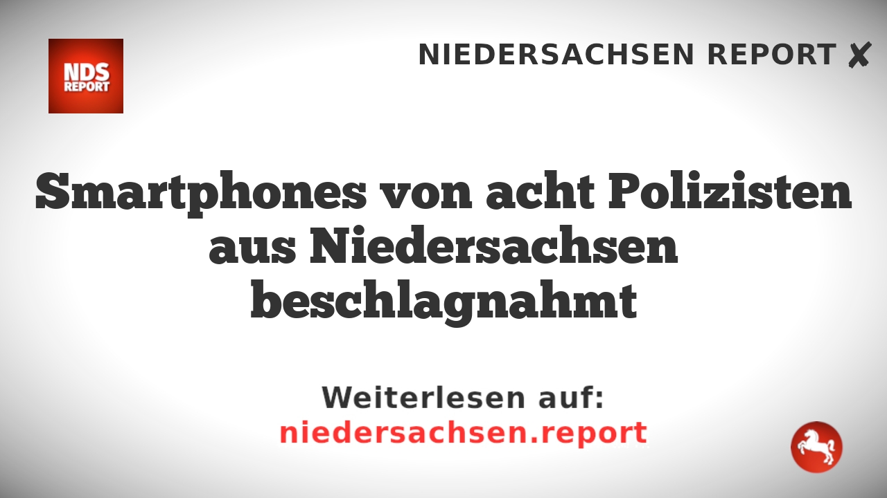 Smartphones von acht Polizisten aus Niedersachsen beschlagnahmt