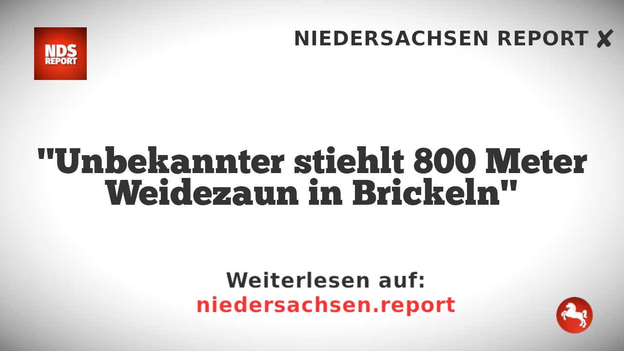 "Unbekannter stiehlt 800 Meter Weidezaun in Brickeln"