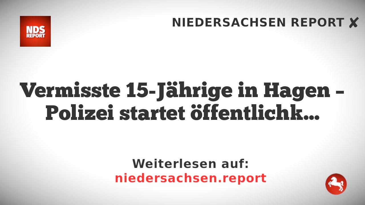 Vermisste 15-Jährige in Hagen – Polizei startet öffentlichkeitsfahndung