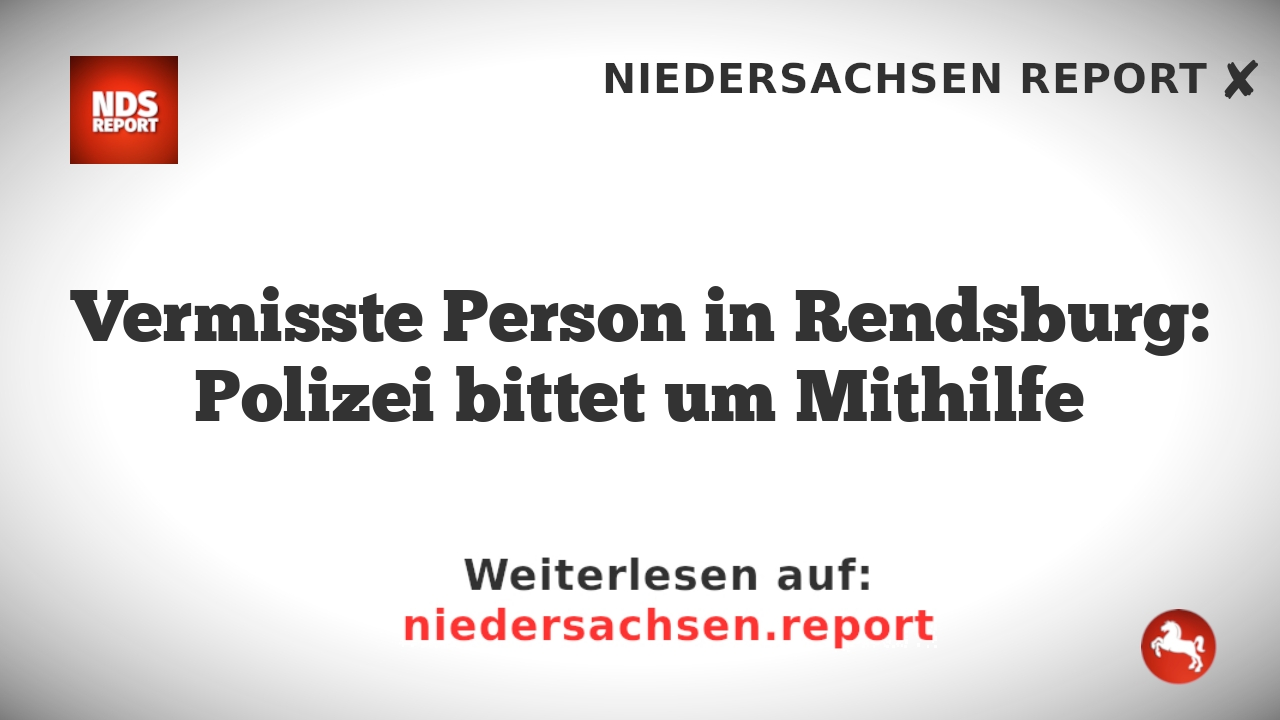 Vermisste Person in Rendsburg: Polizei bittet um Mithilfe